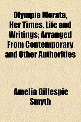 Book cover for Olympia Morata, Her Times, Life and Writings; Arranged from Contemporary and Other Authorities