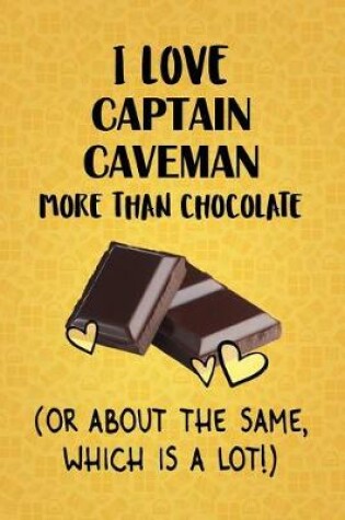 Cover of I Love Captain Caveman More Than Chocolate (Or About The Same, Which Is A Lot!)