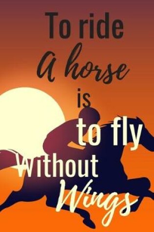 Cover of Ride A Horse Is To Fly Without Wings
