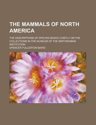 Book cover for The Mammals of North America; The Descriptions of Species Based Chiefly on the Collections in the Museum of the Smithsonian Institution