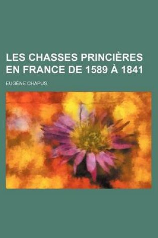 Cover of Les Chasses Princieres En France de 1589 a 1841