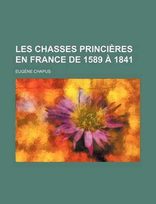 Book cover for Les Chasses Princieres En France de 1589 a 1841