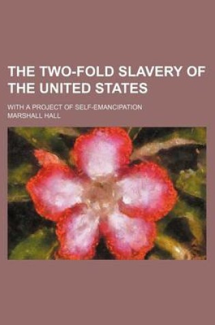 Cover of The Two-Fold Slavery of the United States; With a Project of Self-Emancipation