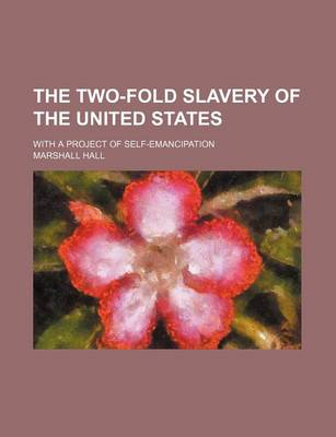 Book cover for The Two-Fold Slavery of the United States; With a Project of Self-Emancipation