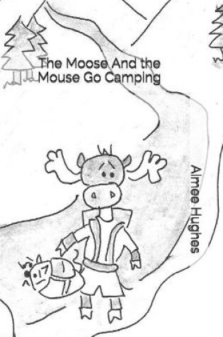 Cover of The Moose And the Mouse Go Camping