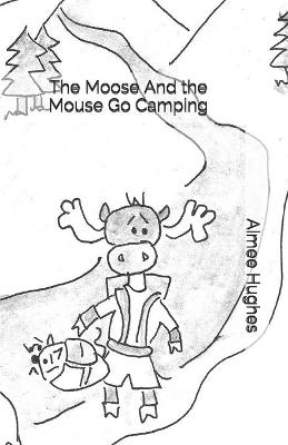 Book cover for The Moose And the Mouse Go Camping