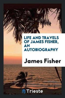 Book cover for Life and Travels of James Fisher, an Autobiography