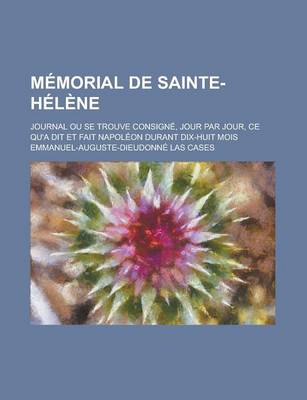 Book cover for Memorial de Sainte-Helene; Journal Ou Se Trouve Consigne, Jour Par Jour, Ce Qu'a Dit Et Fait Napoleon Durant Dix-Huit Mois