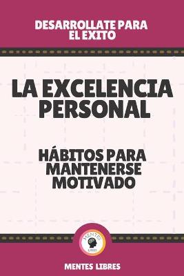 Book cover for La Excelencia Personal-Habitos Para Mantenerse Motivado