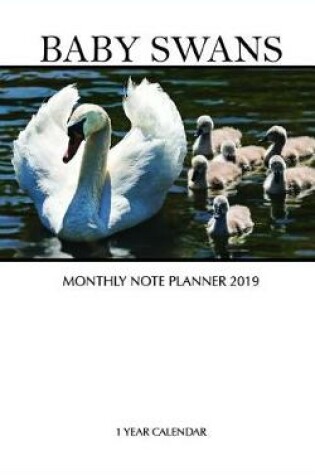 Cover of Baby Swans Monthly Note Planner 2019 1 Year Calendar