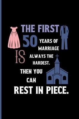 Book cover for The first 50 years of marriage is always the hardest. then you can Rest in peace.