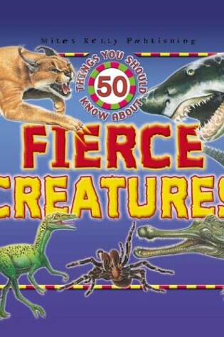 Cover of 50 Things You Should Know - About Fierce Creatures