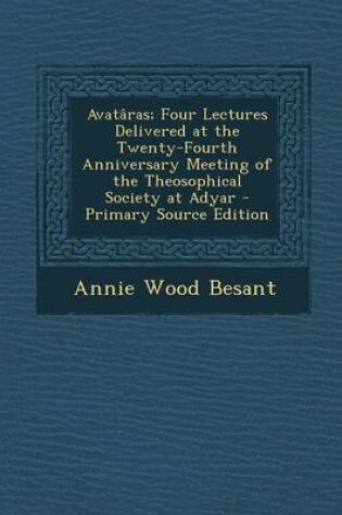 Cover of Avat ras; Four Lectures Delivered at the Twenty-Fourth Anniversary Meeting of the Theosophical Society at Adyar - Primary Source Edition