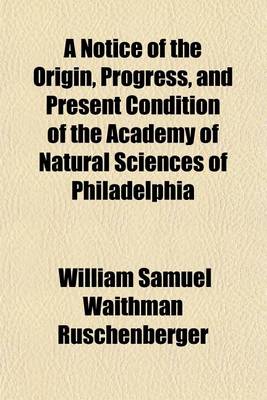 Book cover for A Notice of the Origin, Progress, and Present Condition of the Academy of Natural Sciences of Philadelphia