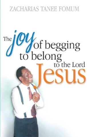 Cover of The Joy of Begging to Belong to The Lord Jesus