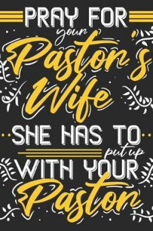 Cover of Pray For Your Pastor's Wife She Has To Put Up With Your Pastor