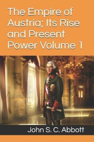 Cover of The Empire of Austria; Its Rise and Present Power Volume 1