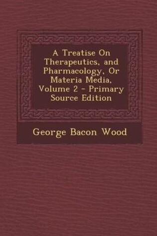 Cover of Treatise on Therapeutics, and Pharmacology, or Materia Media, Volume 2