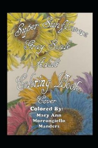 Cover of Super Sunflowers Grayscale Adult Coloring Book