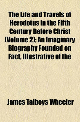 Cover of The Life and Travels of Herodotus in the Fifth Century Before Christ (Volume 2); An Imaginary Biography Founded on Fact, Illustrative of the