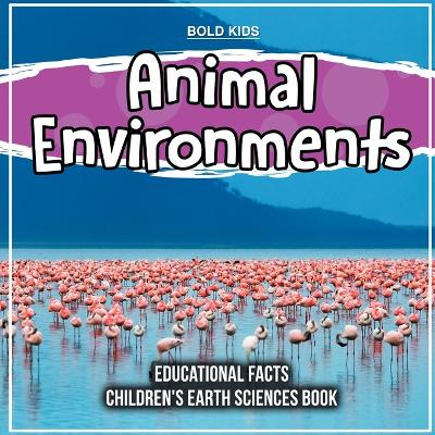 Book cover for Animal Environments Educational Facts Children's Earth Sciences Book