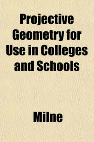 Cover of Projective Geometry for Use in Colleges and Schools