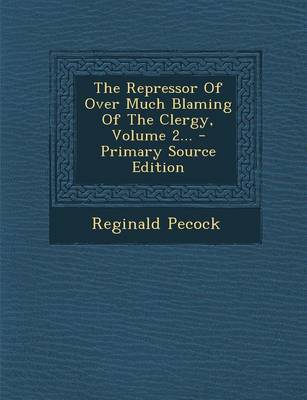 Book cover for The Repressor of Over Much Blaming of the Clergy, Volume 2... - Primary Source Edition