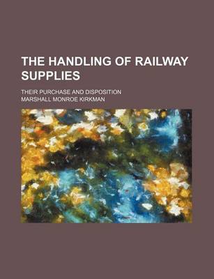 Book cover for The Handling of Railway Supplies; Their Purchase and Disposition