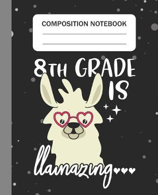 Book cover for 8th Grade is Llamazing - Composition Notebook