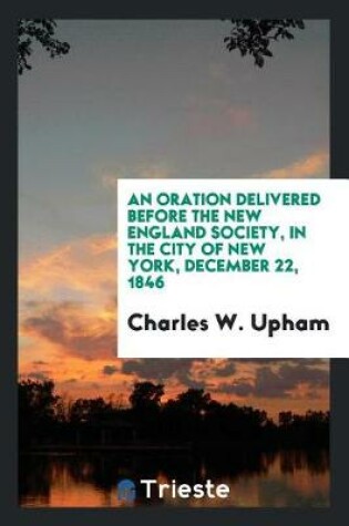 Cover of An Oration Delivered Before the New England Society, in the City of New York, December 22, 1846