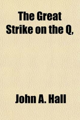 Cover of The Great Strike on the Q; With a History of the Organization and Growth of the Brotherhood of Locomotive Engineers, Brotherhood of Locomotive Firemen, and Switchmen's Mutual Aid Association of North America