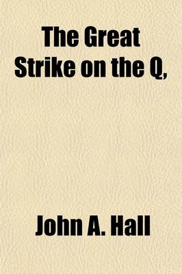 Book cover for The Great Strike on the Q; With a History of the Organization and Growth of the Brotherhood of Locomotive Engineers, Brotherhood of Locomotive Firemen, and Switchmen's Mutual Aid Association of North America