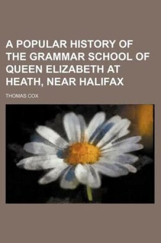 Cover of A Popular History of the Grammar School of Queen Elizabeth at Heath, Near Halifax