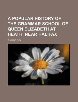 Book cover for A Popular History of the Grammar School of Queen Elizabeth at Heath, Near Halifax