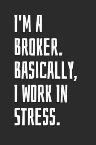 Cover of I'm A Broker. Basically, I Work In Stress