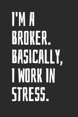 Book cover for I'm A Broker. Basically, I Work In Stress