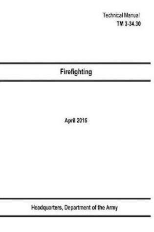 Cover of Technical Manual TM 3-34.30 Firefighting April 2015