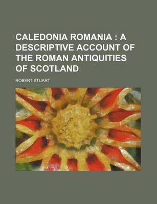 Book cover for Caledonia Romania; A Descriptive Account of the Roman Antiquities of Scotland