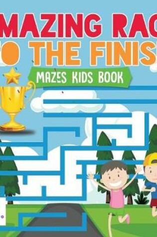 Cover of Amazing Race to the Finish Mazes Kids Book