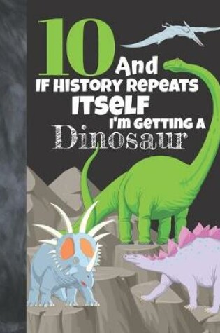 Cover of 10 And If History Repeats Itself I'm Getting A Dinosaur