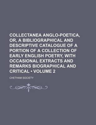 Book cover for Collectanea Anglo-Poetica, Or, a Bibliographical and Descriptive Catalogue of a Portion of a Collection of Early English Poetry, with Occasional Extracts and Remarks Biographical and Critical (Volume 2)