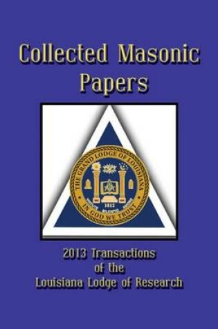 Cover of Collected Masonic Papers - 2013 Transactions of the Louisiana Lodge of Research