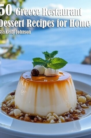 Cover of 50 Greece Restaurant Dessert Recipes for Home