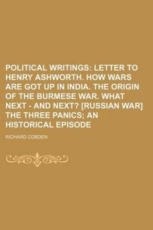 Cover of Political Writings; Letter to Henry Ashworth. How Wars Are Got Up in India. the Origin of the Burmese War. What Next - And Next? [Russian War] the Three Panics an Historical Episode