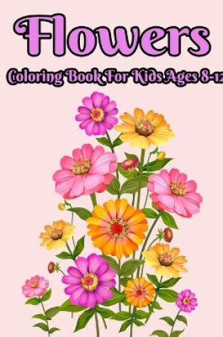 Cover of Flowers Coloring Book For Kids Ages 8-12