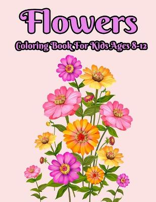 Book cover for Flowers Coloring Book For Kids Ages 8-12