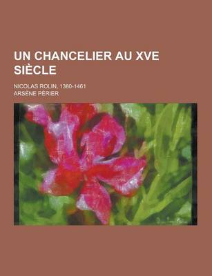 Book cover for Un Chancelier Au Xve Siecle; Nicolas Rolin, 1380-1461