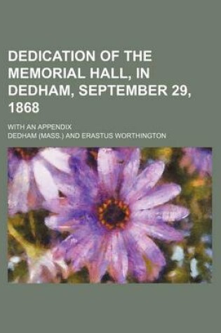 Cover of Dedication of the Memorial Hall, in Dedham, September 29, 1868; With an Appendix