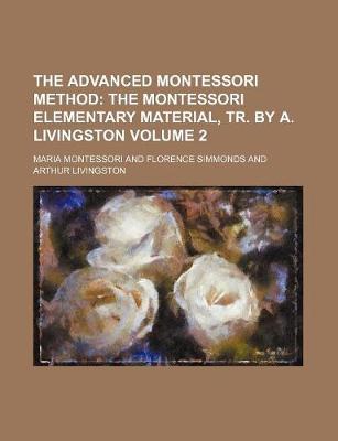 Book cover for The Advanced Montessori Method Volume 2; The Montessori Elementary Material, Tr. by A. Livingston