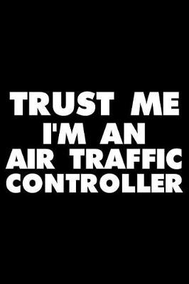 Book cover for Trust Me I'm an Air Traffic Controller